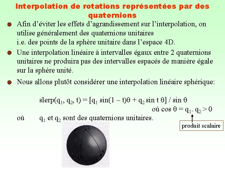 Interpolation de rotations représentées par des quaternions Afin d’éviter les effets d’agrandissement sur l’interpolation,