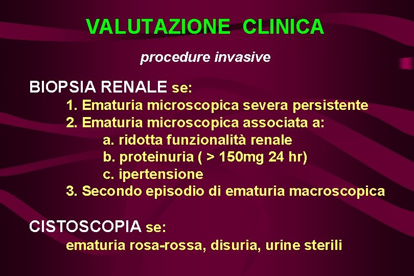 VALUTAZIONE CLINICA procedure invasive BIOPSIA RENALE se: 1. Ematuria microscopica severa persistente 2. Ematuria