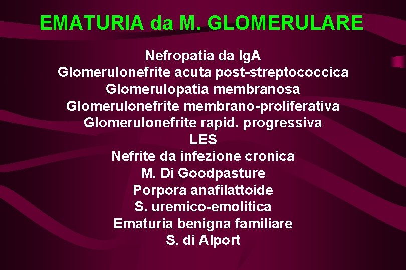 EMATURIA da M. GLOMERULARE Nefropatia da Ig. A Glomerulonefrite acuta post-streptococcica Glomerulopatia membranosa Glomerulonefrite