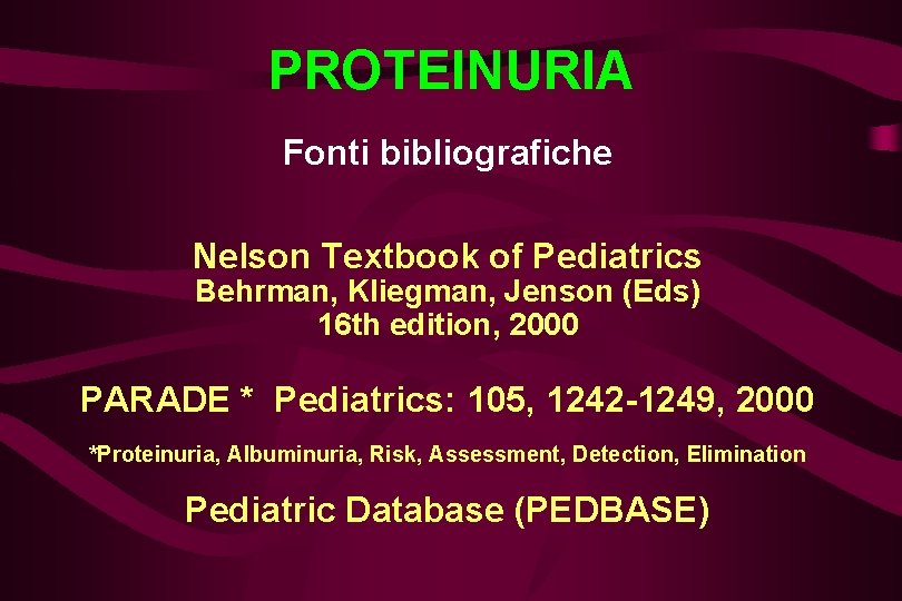 PROTEINURIA Fonti bibliografiche Nelson Textbook of Pediatrics Behrman, Kliegman, Jenson (Eds) 16 th edition,