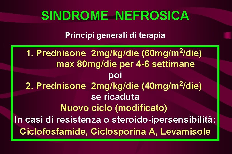 SINDROME NEFROSICA Principi generali di terapia 1. Prednisone 2 mg/kg/die (60 mg/m 2/die) max