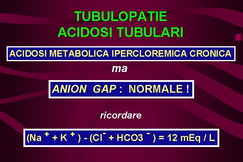 TUBULOPATIE ACIDOSI TUBULARI ACIDOSI METABOLICA IPERCLOREMICA CRONICA ma ANION GAP : NORMALE ! ricordare