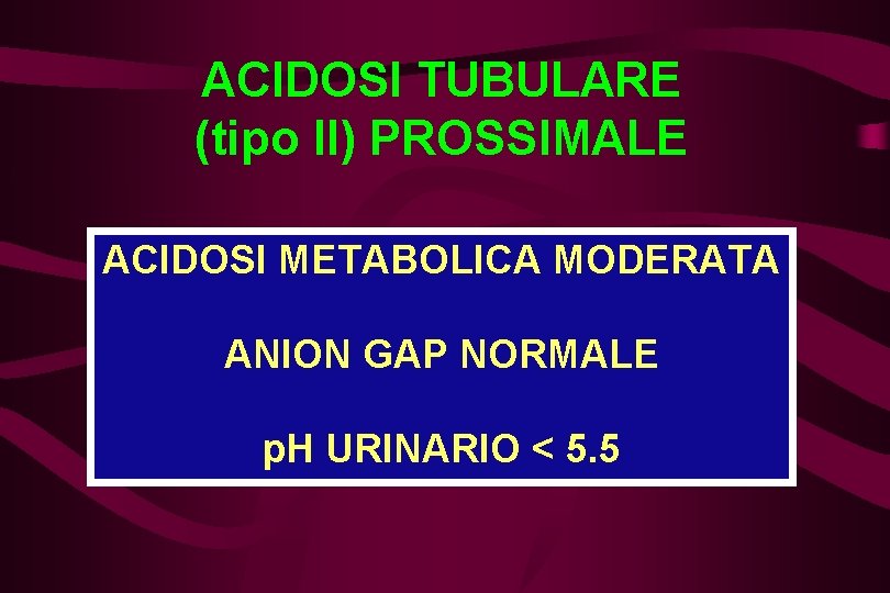 ACIDOSI TUBULARE (tipo II) PROSSIMALE ACIDOSI METABOLICA MODERATA ANION GAP NORMALE p. H URINARIO