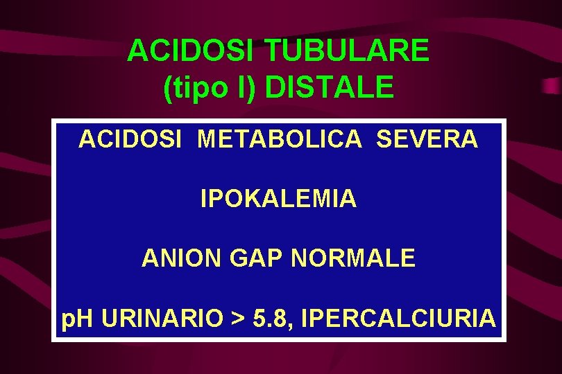 ACIDOSI TUBULARE (tipo I) DISTALE ACIDOSI METABOLICA SEVERA IPOKALEMIA ANION GAP NORMALE p. H