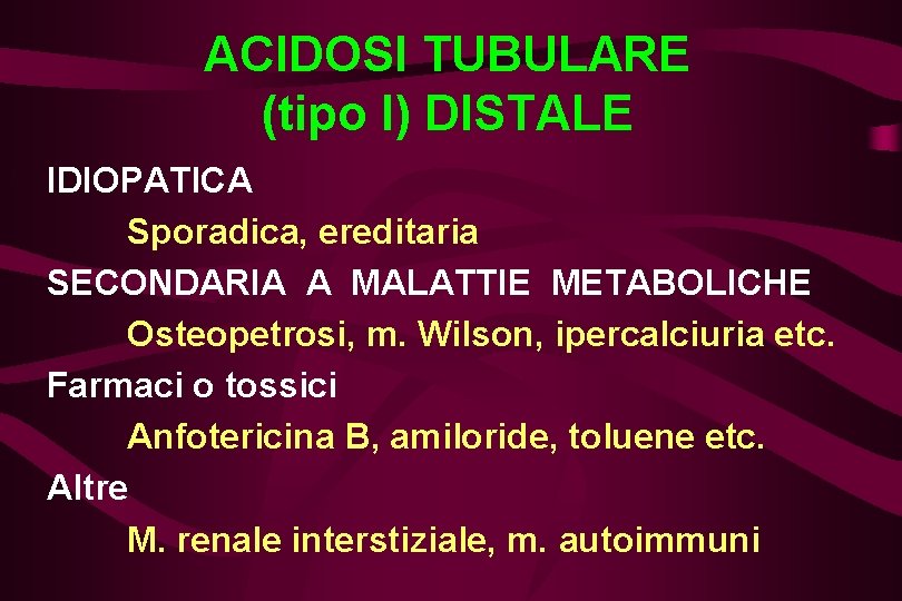 ACIDOSI TUBULARE (tipo I) DISTALE IDIOPATICA Sporadica, ereditaria SECONDARIA A MALATTIE METABOLICHE Osteopetrosi, m.