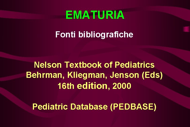 EMATURIA Fonti bibliografiche Nelson Textbook of Pediatrics Behrman, Kliegman, Jenson (Eds) 16 th edition,