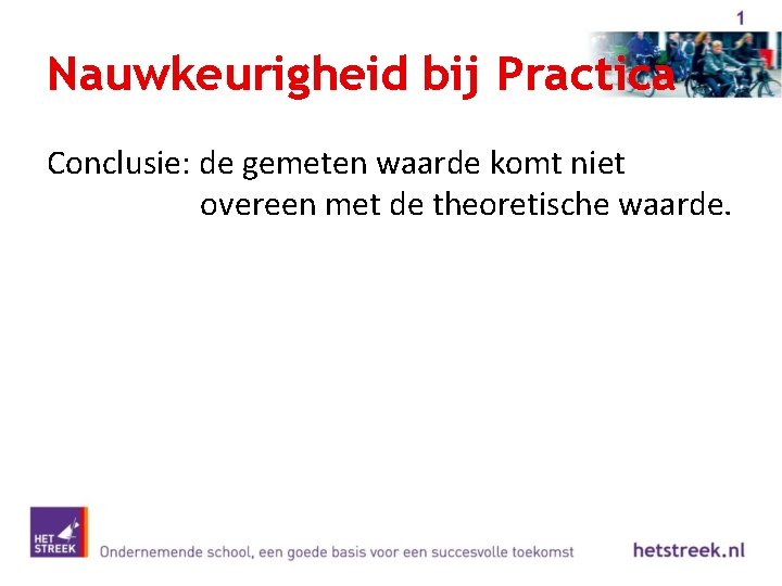 Nauwkeurigheid bij Practica Conclusie: de gemeten waarde komt niet overeen met de theoretische waarde.