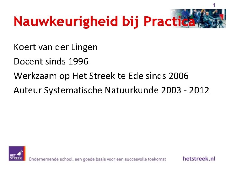 Nauwkeurigheid bij Practica Koert van der Lingen Docent sinds 1996 Werkzaam op Het Streek