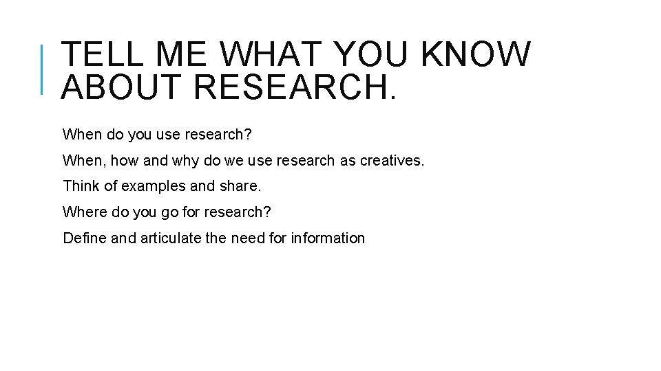 TELL ME WHAT YOU KNOW ABOUT RESEARCH. When do you use research? When, how