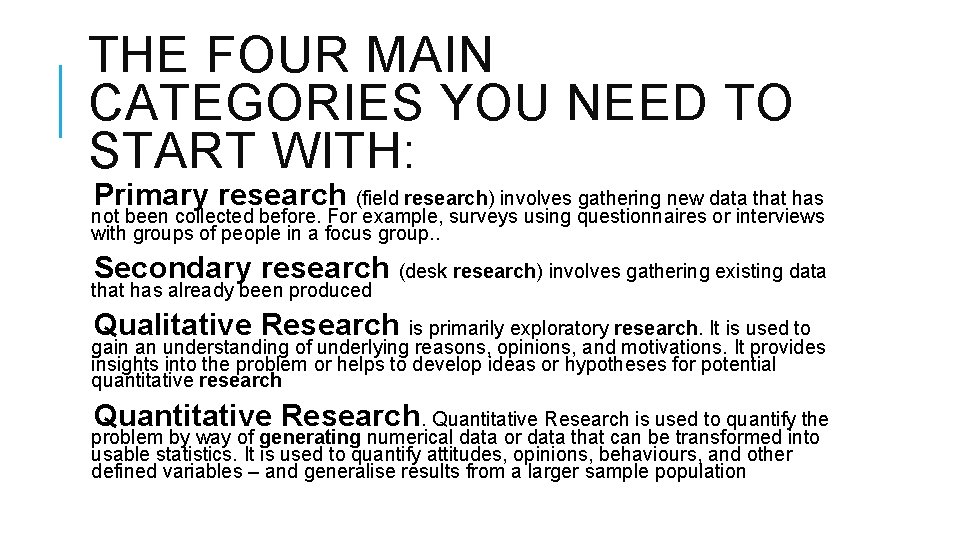 THE FOUR MAIN CATEGORIES YOU NEED TO START WITH: Primary research (field research) involves