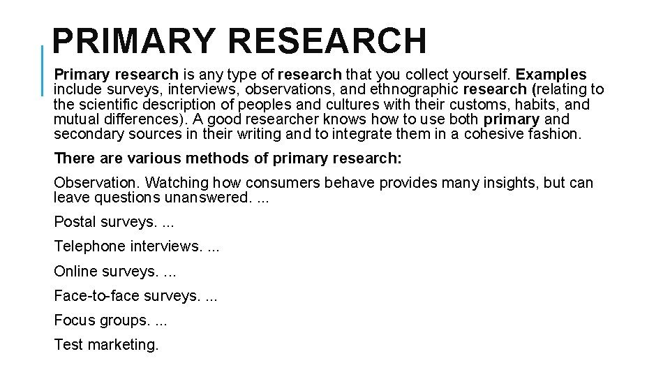 PRIMARY RESEARCH Primary research is any type of research that you collect yourself. Examples