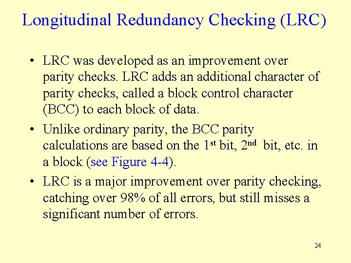 Longitudinal Redundancy Checking (LRC) • LRC was developed as an improvement over parity checks.