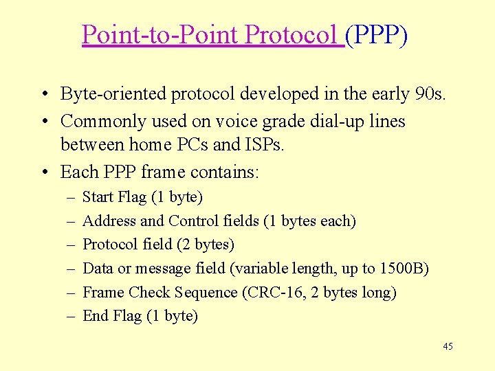 Point-to-Point Protocol (PPP) • Byte-oriented protocol developed in the early 90 s. • Commonly