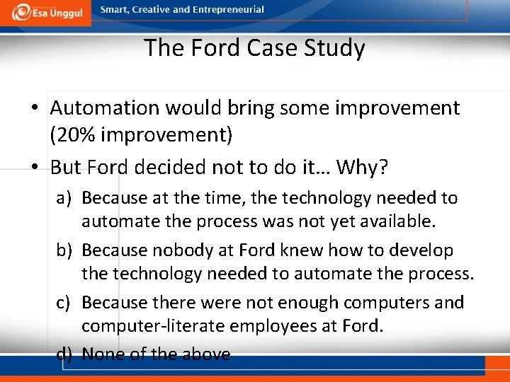 The Ford Case Study • Automation would bring some improvement (20% improvement) • But