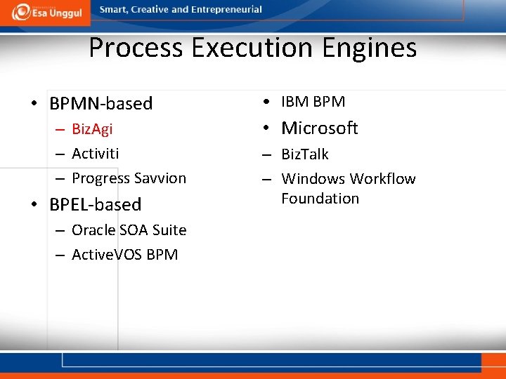 Process Execution Engines • BPMN-based – Biz. Agi – Activiti – Progress Savvion •
