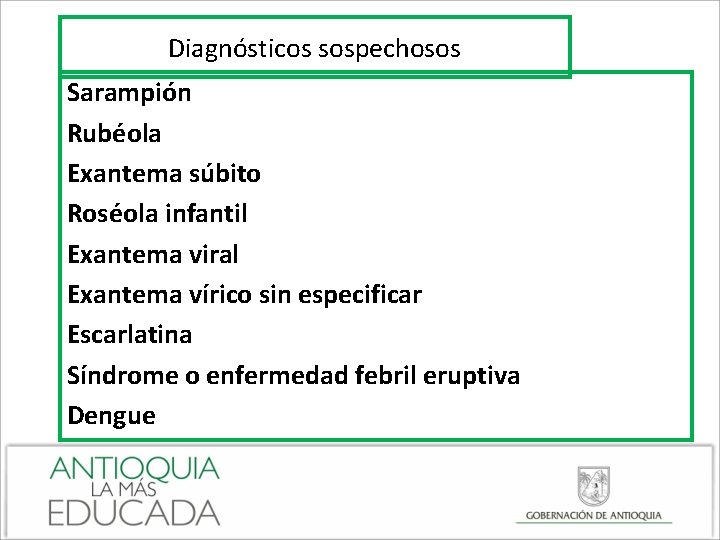 Diagnósticos sospechosos Sarampión Rubéola Exantema súbito Roséola infantil Exantema viral Exantema vírico sin especificar