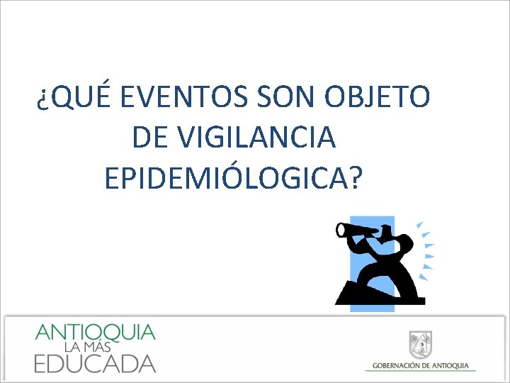 ¿QUÉ EVENTOS SON OBJETO DE VIGILANCIA EPIDEMIÓLOGICA? 