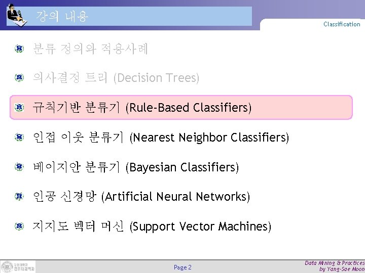 강의 내용 Classification 분류 정의와 적용사례 의사결정 트리 (Decision Trees) 규칙기반 분류기 (Rule-Based Classifiers) 강의 내용 Classification 분류 정의와 적용사례 의사결정 트리 (Decision Trees) 규칙기반 분류기 (Rule-Based Classifiers)