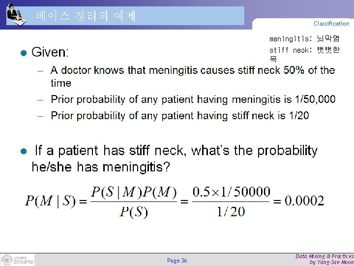 베이스 정리의 예제 Classification meningitis: 뇌막염 stiff neck: 뻣뻣한 목 Page 36 Data Mining 베이스 정리의 예제 Classification meningitis: 뇌막염 stiff neck: 뻣뻣한 목 Page 36 Data Mining