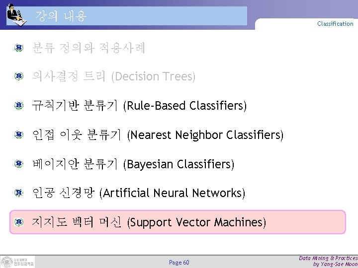 강의 내용 Classification 분류 정의와 적용사례 의사결정 트리 (Decision Trees) 규칙기반 분류기 (Rule-Based Classifiers) 강의 내용 Classification 분류 정의와 적용사례 의사결정 트리 (Decision Trees) 규칙기반 분류기 (Rule-Based Classifiers)