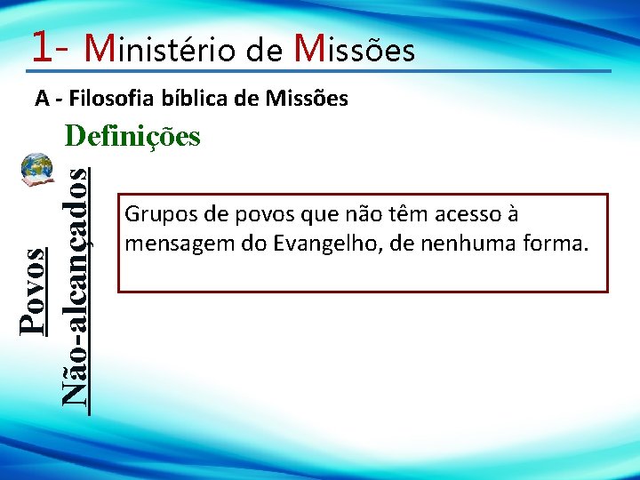 1 - Ministério de Missões A - Filosofia bíblica de Missões Povos Não-alcançados Definições