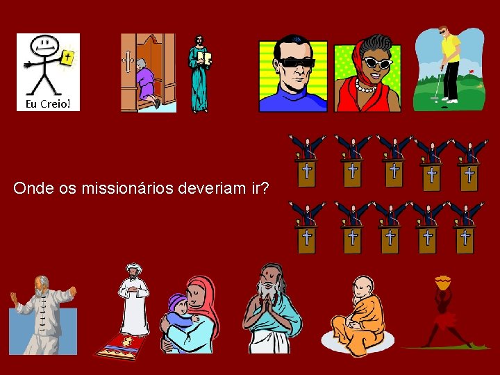 Eu Creio! Onde os missionários deveriam ir? 