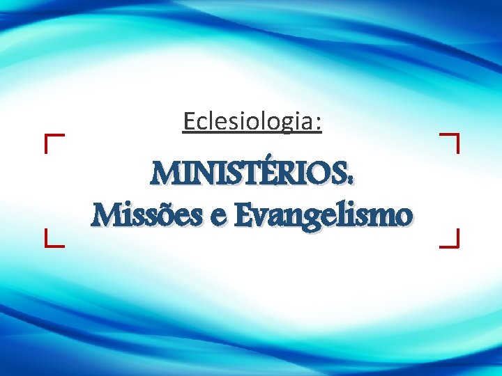 Eclesiologia: MINISTÉRIOS: Missões e Evangelismo 