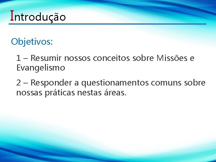 Introdução Objetivos: 1 – Resumir nossos conceitos sobre Missões e Evangelismo 2 – Responder