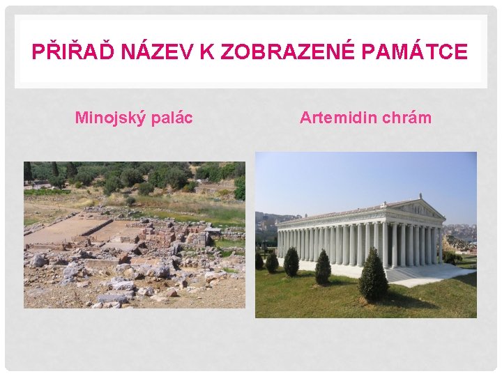 PŘIŘAĎ NÁZEV K ZOBRAZENÉ PAMÁTCE Minojský palác Artemidin chrám 