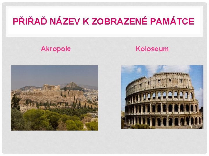 PŘIŘAĎ NÁZEV K ZOBRAZENÉ PAMÁTCE Akropole Koloseum 