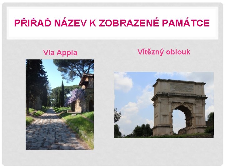 PŘIŘAĎ NÁZEV K ZOBRAZENÉ PAMÁTCE Via Appia Vítězný oblouk 