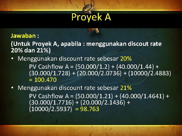 Proyek A Jawaban : (Untuk Proyek A, apabila : menggunakan discout rate 20% dan