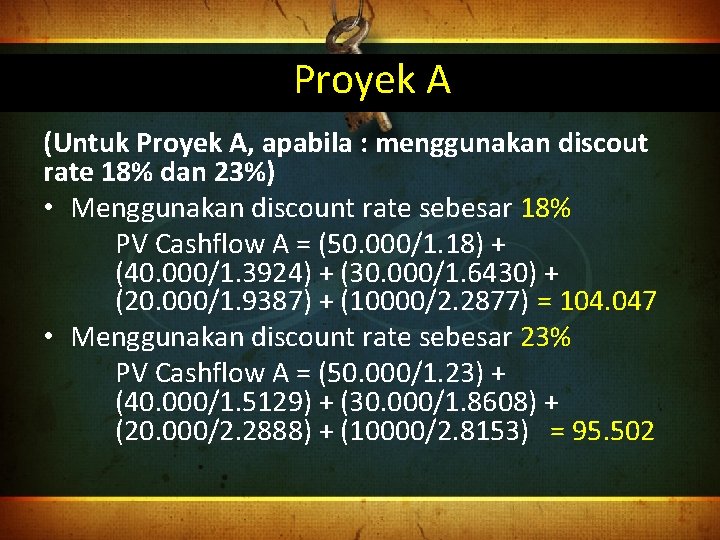 Proyek A (Untuk Proyek A, apabila : menggunakan discout rate 18% dan 23%) •