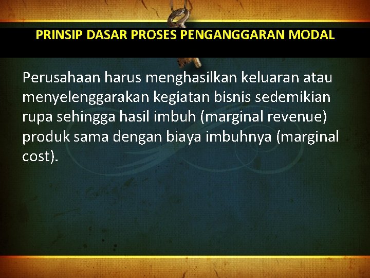 PRINSIP DASAR PROSES PENGANGGARAN MODAL Perusahaan harus menghasilkan keluaran atau menyelenggarakan kegiatan bisnis sedemikian