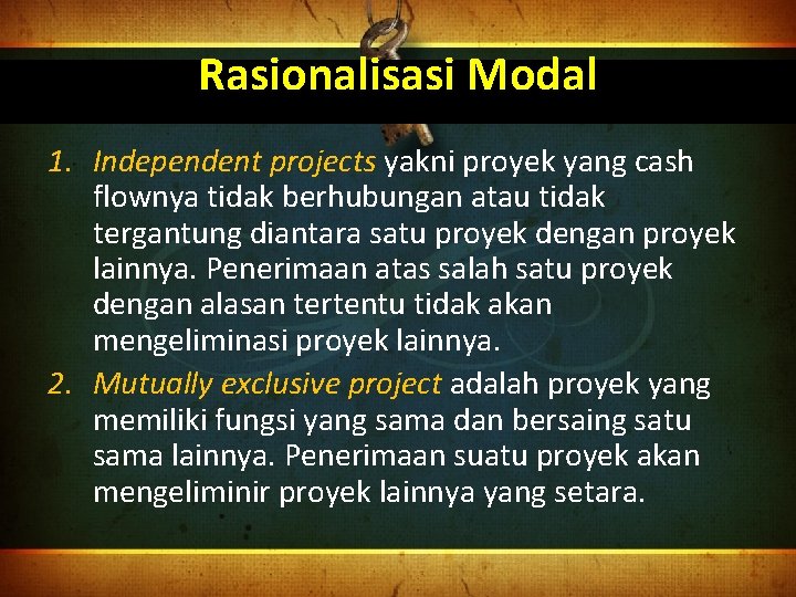 Rasionalisasi Modal 1. Independent projects yakni proyek yang cash flownya tidak berhubungan atau tidak