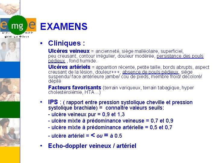 EXAMENS • Cliniques : Ulcères veineux = ancienneté, siège malléolaire, superficiel, peu creusant, contour
