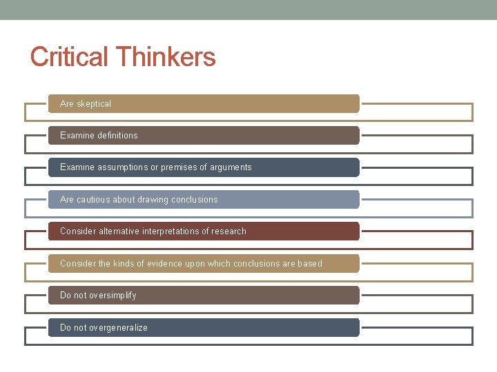 Critical Thinkers Are skeptical Examine definitions Examine assumptions or premises of arguments Are cautious