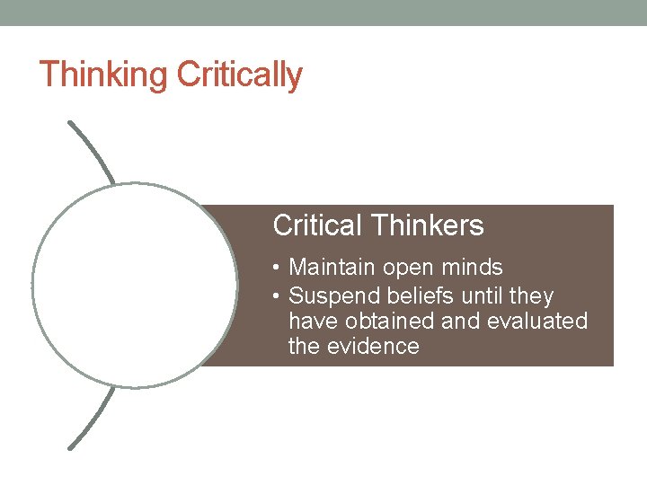Thinking Critically Critical Thinkers • Maintain open minds • Suspend beliefs until they have
