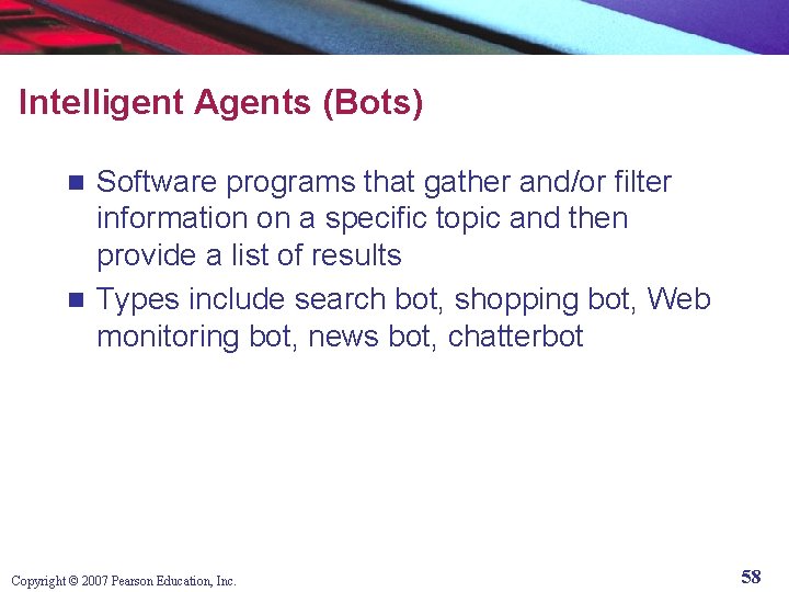 Intelligent Agents (Bots) Software programs that gather and/or filter information on a specific topic
