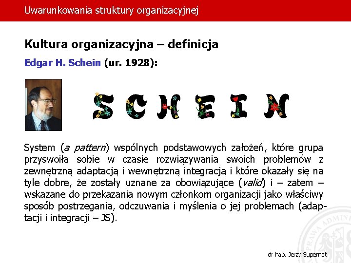 Uwarunkowania struktury organizacyjnej Kultura organizacyjna – definicja Edgar H. Schein (ur. 1928): System (a