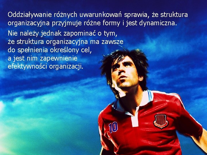 Oddziaływanie różnych uwarunkowań sprawia, że struktura organizacyjna przyjmuje różne formy i jest dynamiczna. Nie