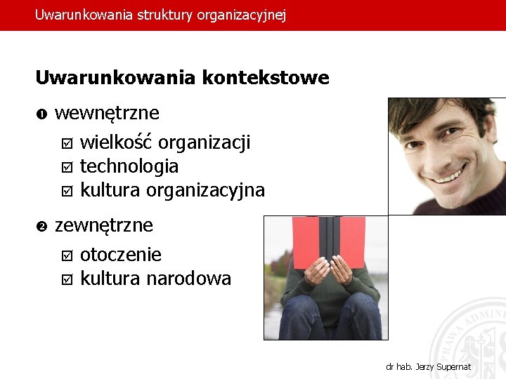 Uwarunkowania struktury organizacyjnej Uwarunkowania kontekstowe wewnętrzne þ wielkość organizacji þ technologia þ kultura organizacyjna