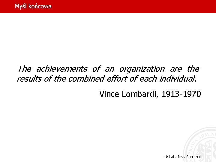 Myśl końcowa The achievements of an organization are the results of the combined effort