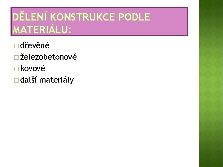 DĚLENÍ KONSTRUKCE PODLE MATERIÁLU: � dřevěné � železobetonové � kovové � další materiály 