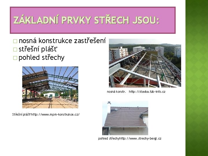 ZÁKLADNÍ PRVKY STŘECH JSOU: � nosná konstrukce zastřešení � střešní plášť � pohled střechy