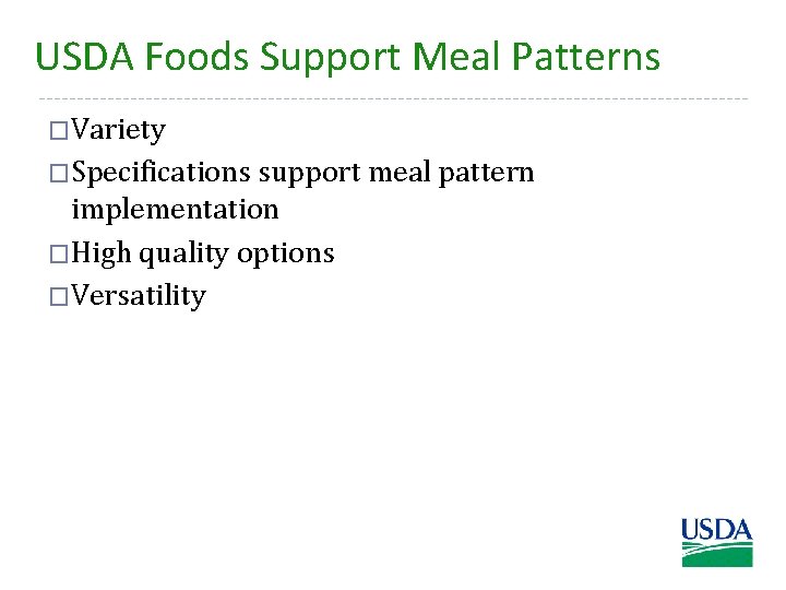 USDA Foods Support Meal Patterns �Variety �Specifications support meal pattern implementation �High quality options