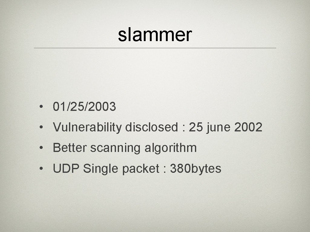 slammer • 01/25/2003 • Vulnerability disclosed : 25 june 2002 • Better scanning algorithm