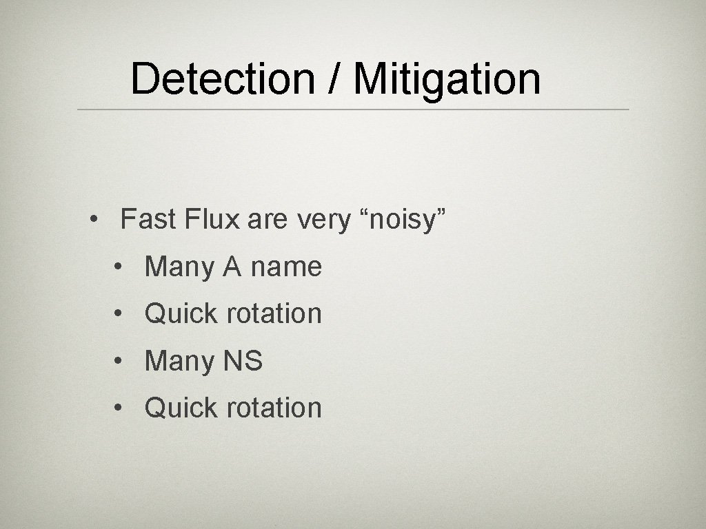 Detection / Mitigation • Fast Flux are very “noisy” • Many A name •