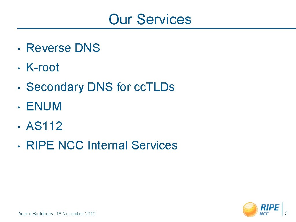 Our Services • Reverse DNS • K-root • Secondary DNS for cc. TLDs •