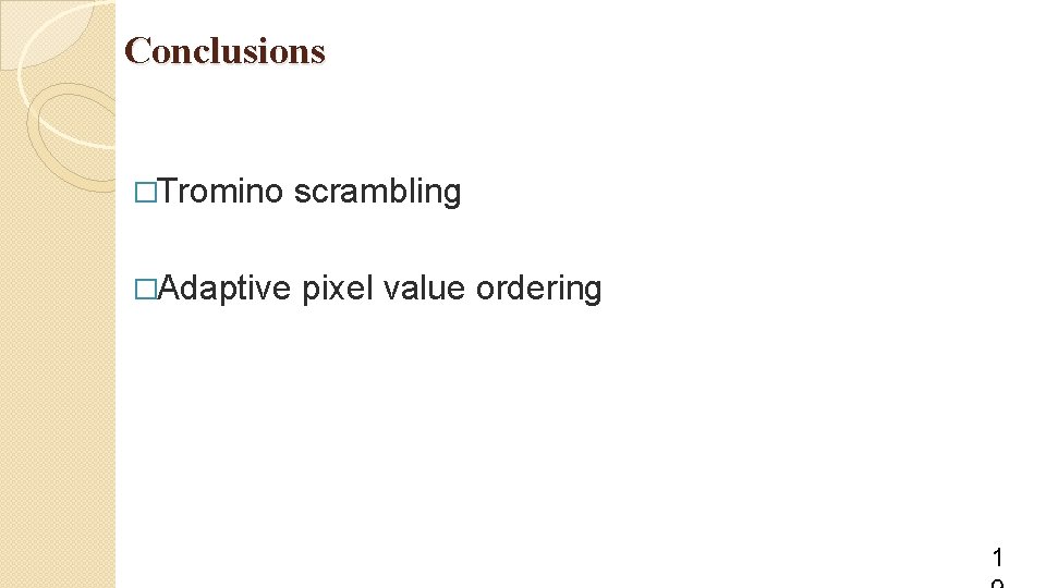Conclusions �Tromino scrambling �Adaptive pixel value ordering 1 